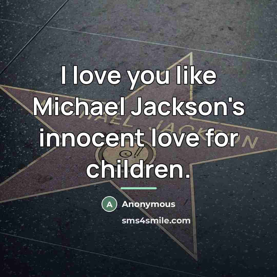 “I love you like Michael Jackson's innocent love for children.…” quote by Anonymous