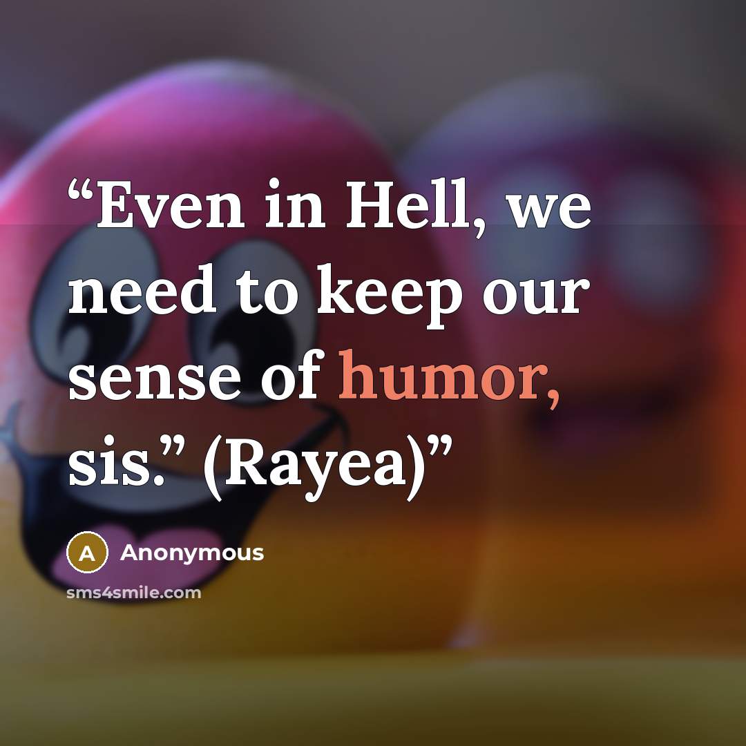 “Even in Hell, we need to keep our sense of humor, sis.” (Rayea)” quote by Anonymous