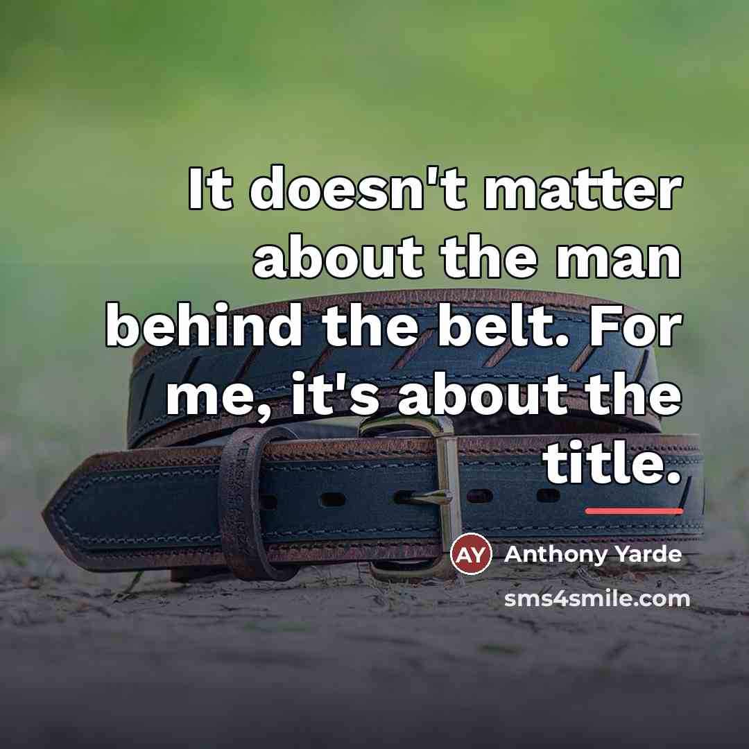 “It doesn't matter about the man behind the belt. For…” quote by Anthony Yarde