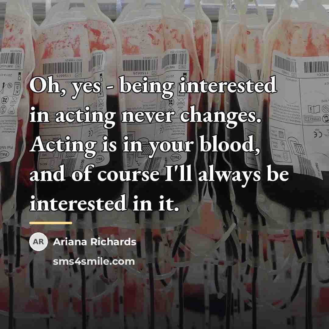 “Oh, yes - being interested in acting never changes. Acting…” quote by Ariana Richards