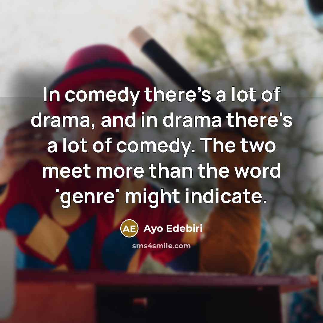 “In comedy there's a lot of drama, and in drama…” quote by Ayo Edebiri