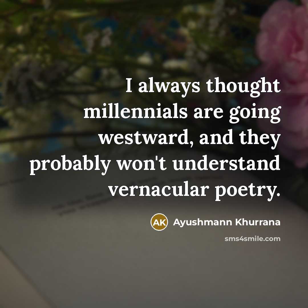 “I always thought millennials are going westward, and they probably…” quote by Ayushmann Khurrana