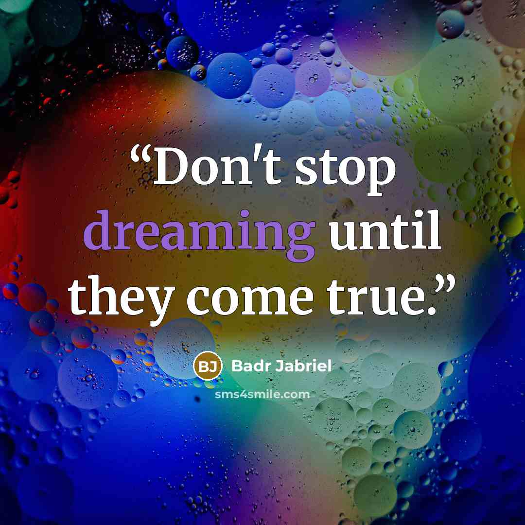 “Don't stop dreaming until they come true.” quote by Badr Jabriel