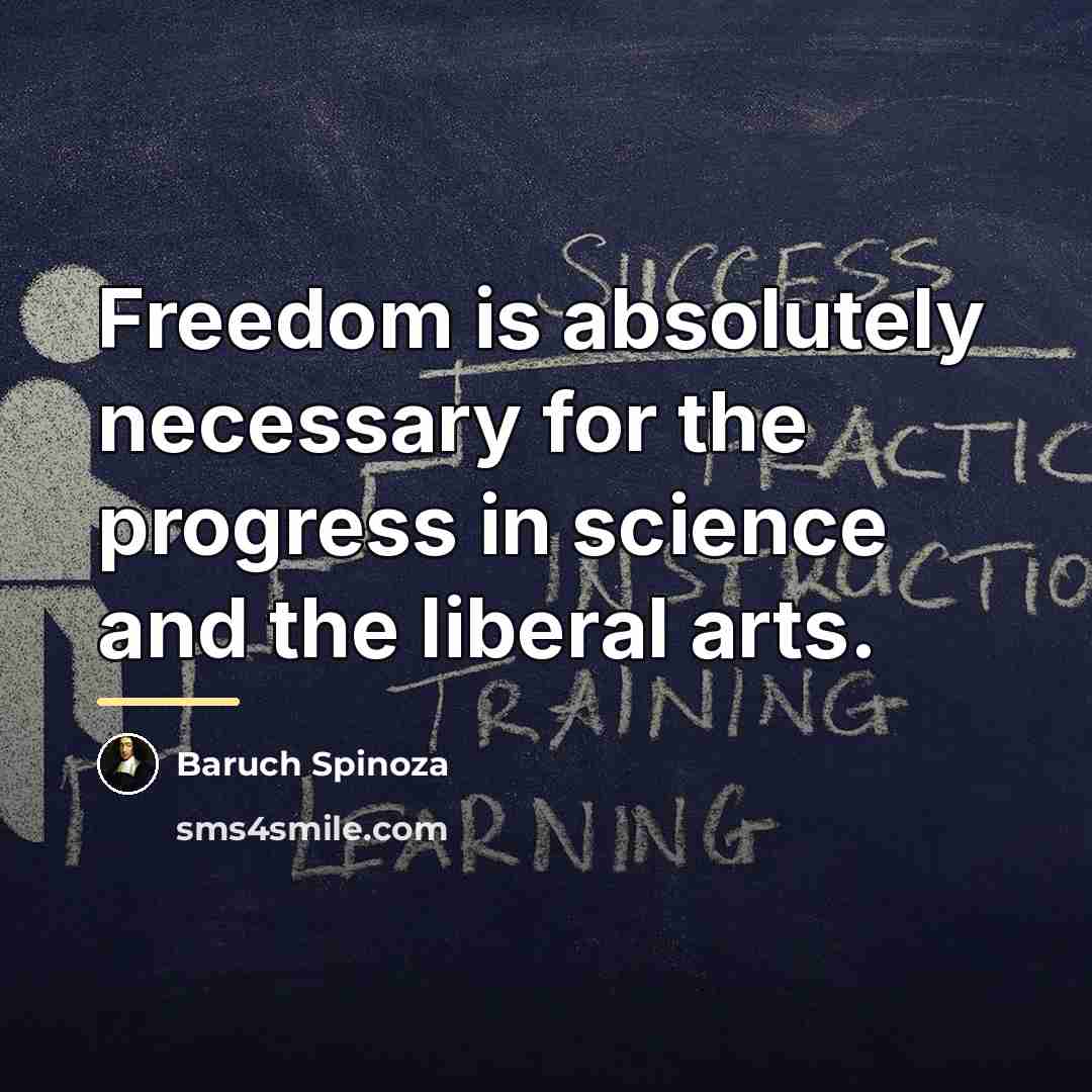 “Freedom is absolutely necessary for the progress in science and…” quote by Baruch Spinoza