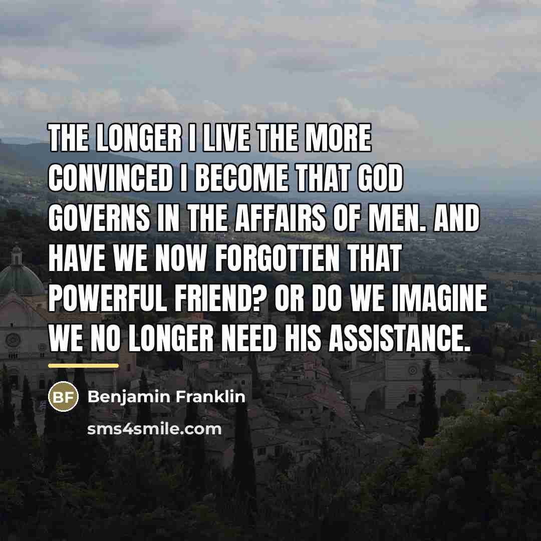 “The longer I live the more convinced I become that…” quote by Benjamin Franklin