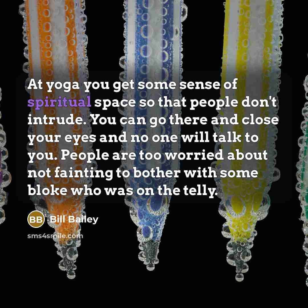 “At yoga you get some sense of spiritual space so…” quote by Bill Bailey