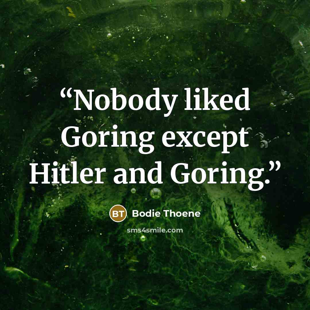 “Nobody liked Goring except Hitler and Goring.” quote by Bodie Thoene