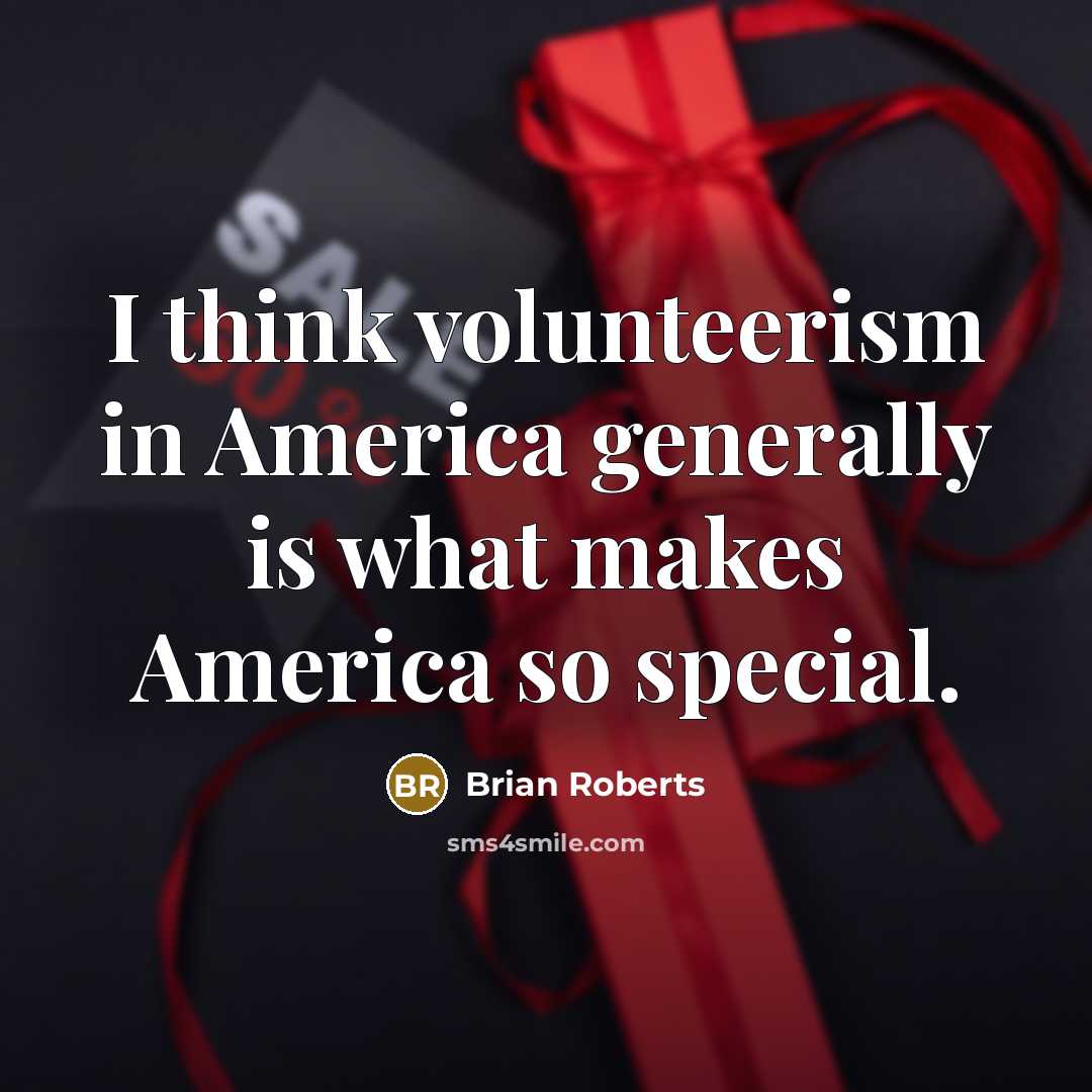 “I think volunteerism in America generally is what makes America…” quote by Brian Roberts
