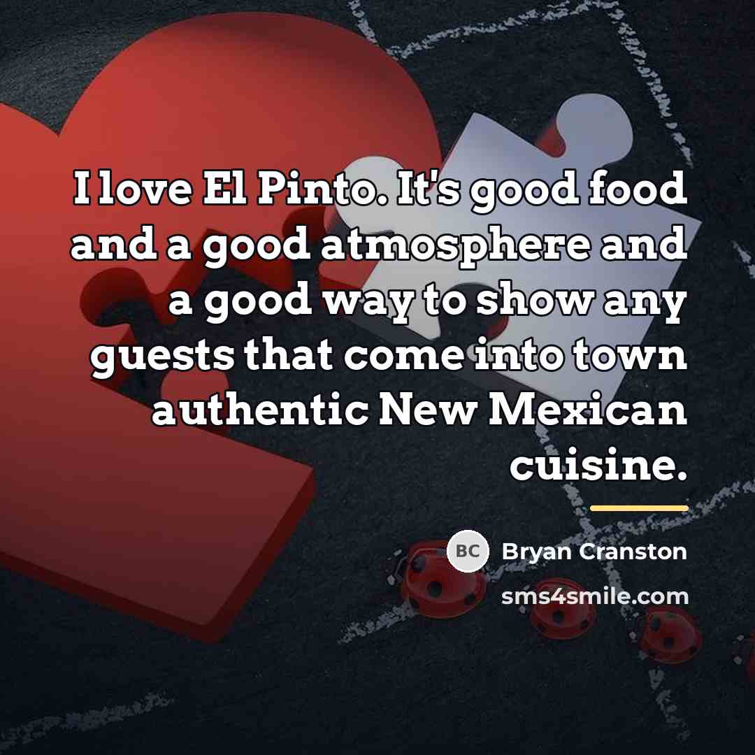 “I love El Pinto. It's good food and a good…” quote by Bryan Cranston