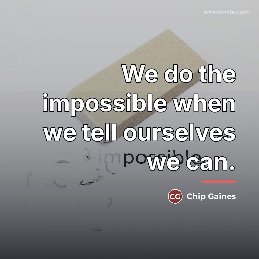 “We do the impossible when we tell ourselves we can.…” quote by Chip Gaines