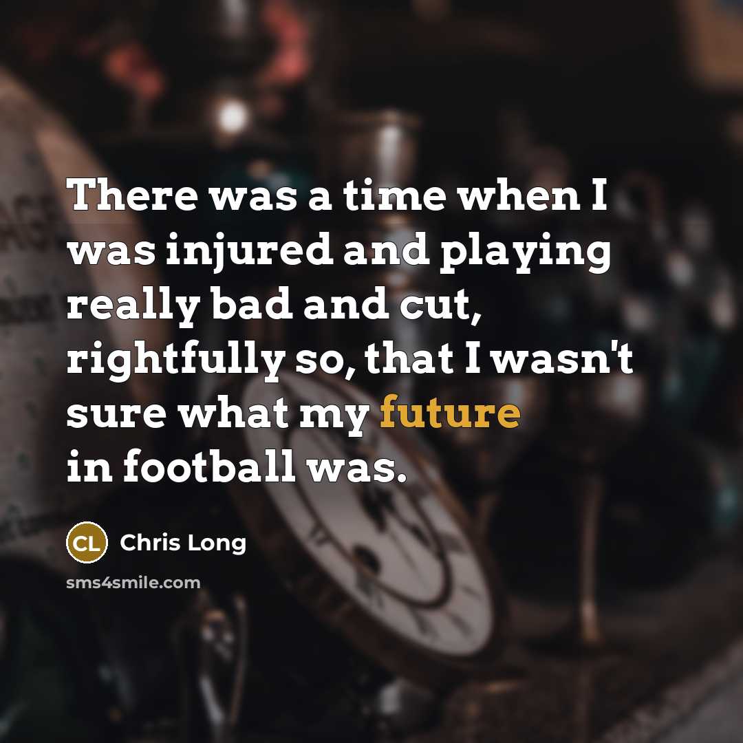 “There was a time when I was injured and playing…” quote by Chris Long
