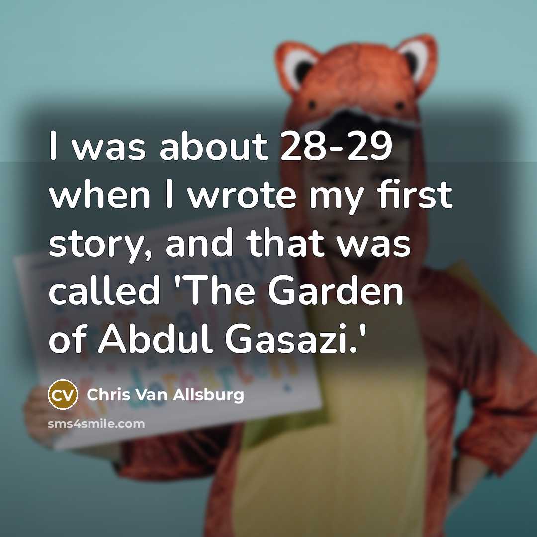 “I was about 28-29 when I wrote my first story,…” quote by Chris Van Allsburg