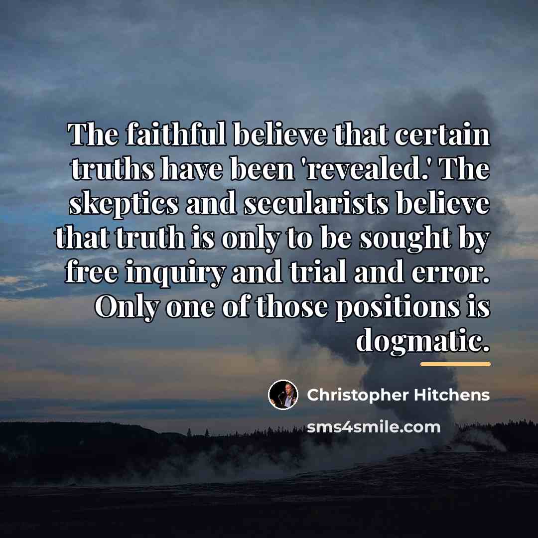 “The faithful believe that certain truths have been 'revealed.' The…” quote by Christopher Hitchens