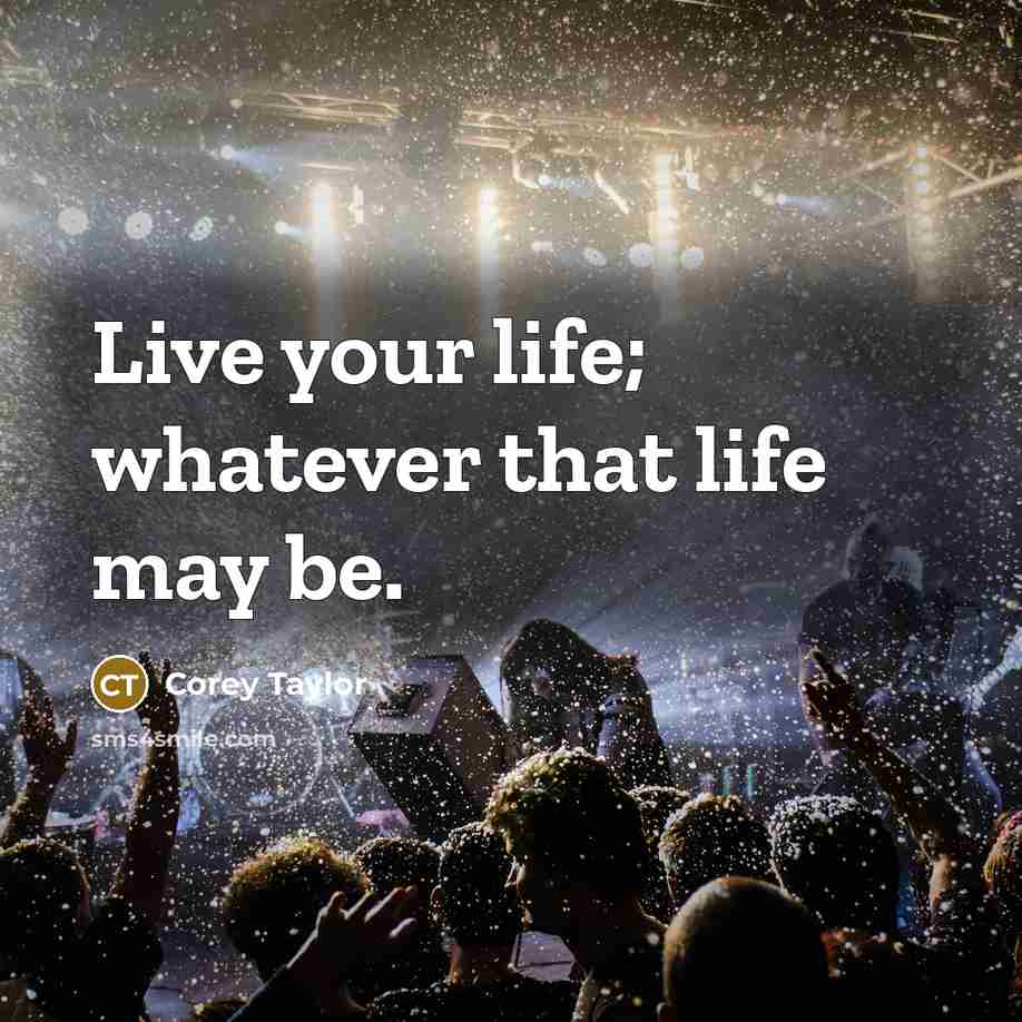 “Live your life; whatever that life may be.…” quote by Corey Taylor