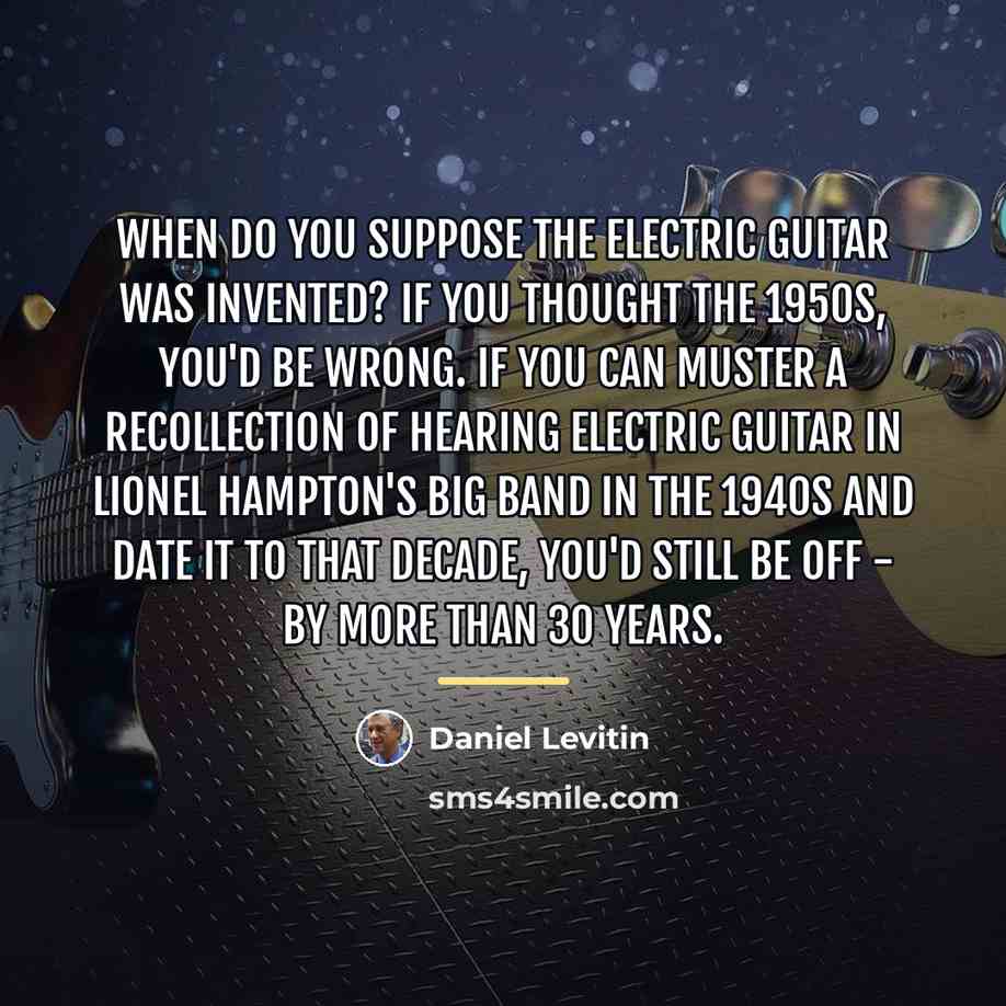 “When do you suppose the electric guitar was invented? If…” quote by Daniel Levitin