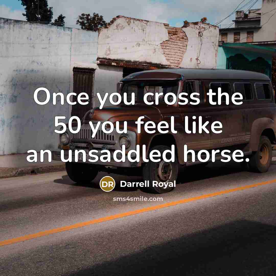 “Once you cross the 50 you feel like an unsaddled…” quote by Darrell Royal