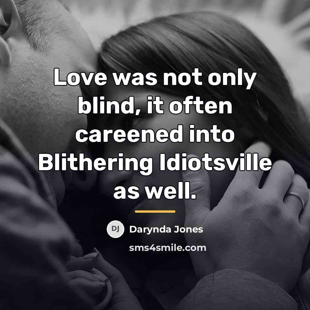 “Love was not only blind, it often careened into Blithering…” quote by Darynda Jones