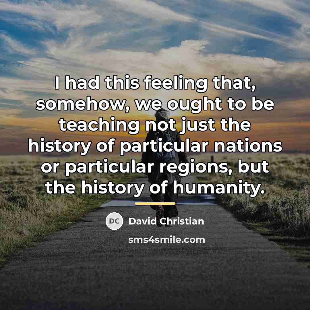 “I had this feeling that, somehow, we ought to be…” quote by David Christian