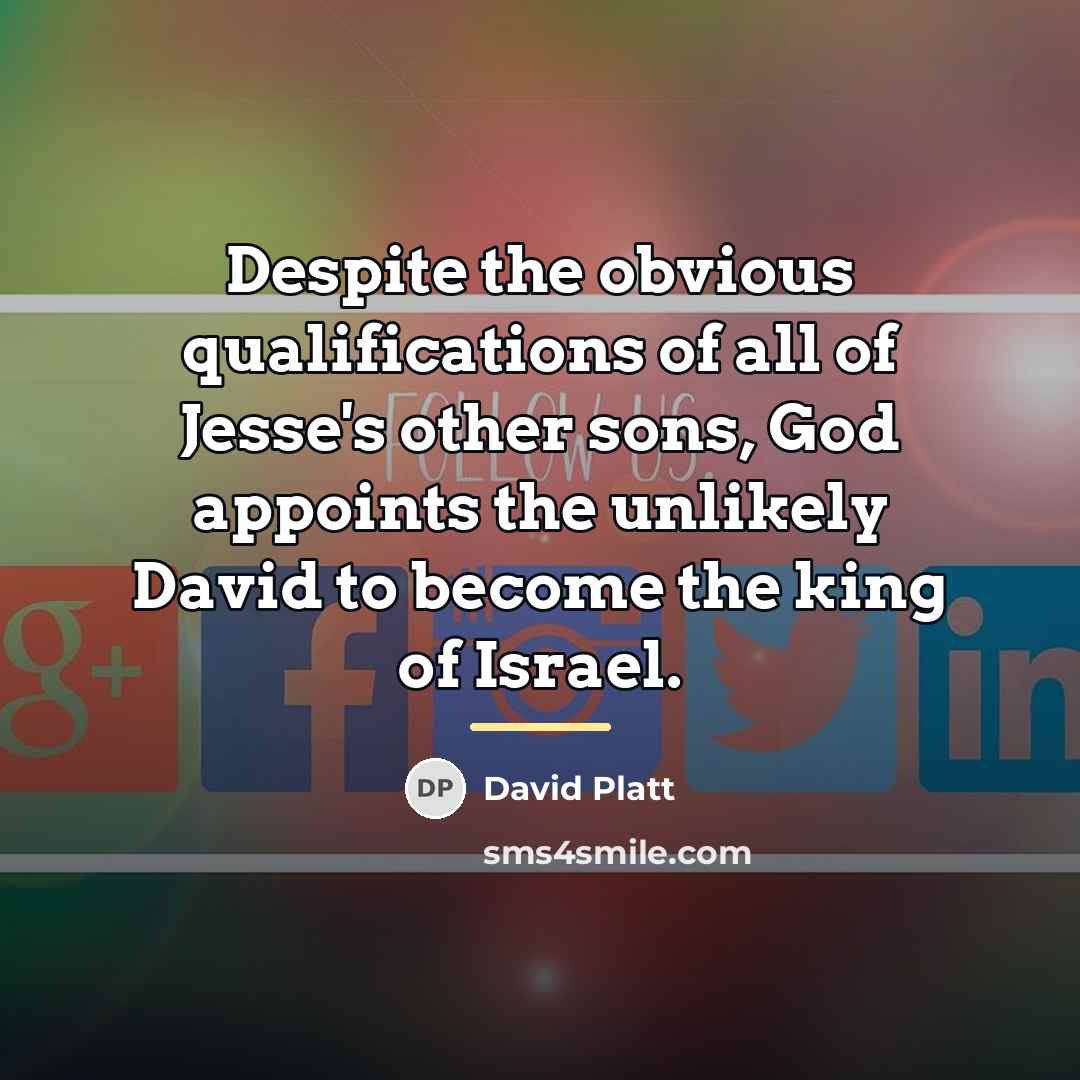 “Despite the obvious qualifications of all of Jesse's other sons,…” quote by David Platt