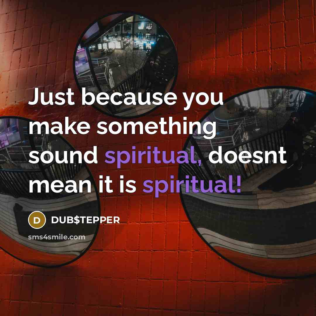“Just because you make something sound spiritual, doesnt mean it…” quote by DUB$TEPPER