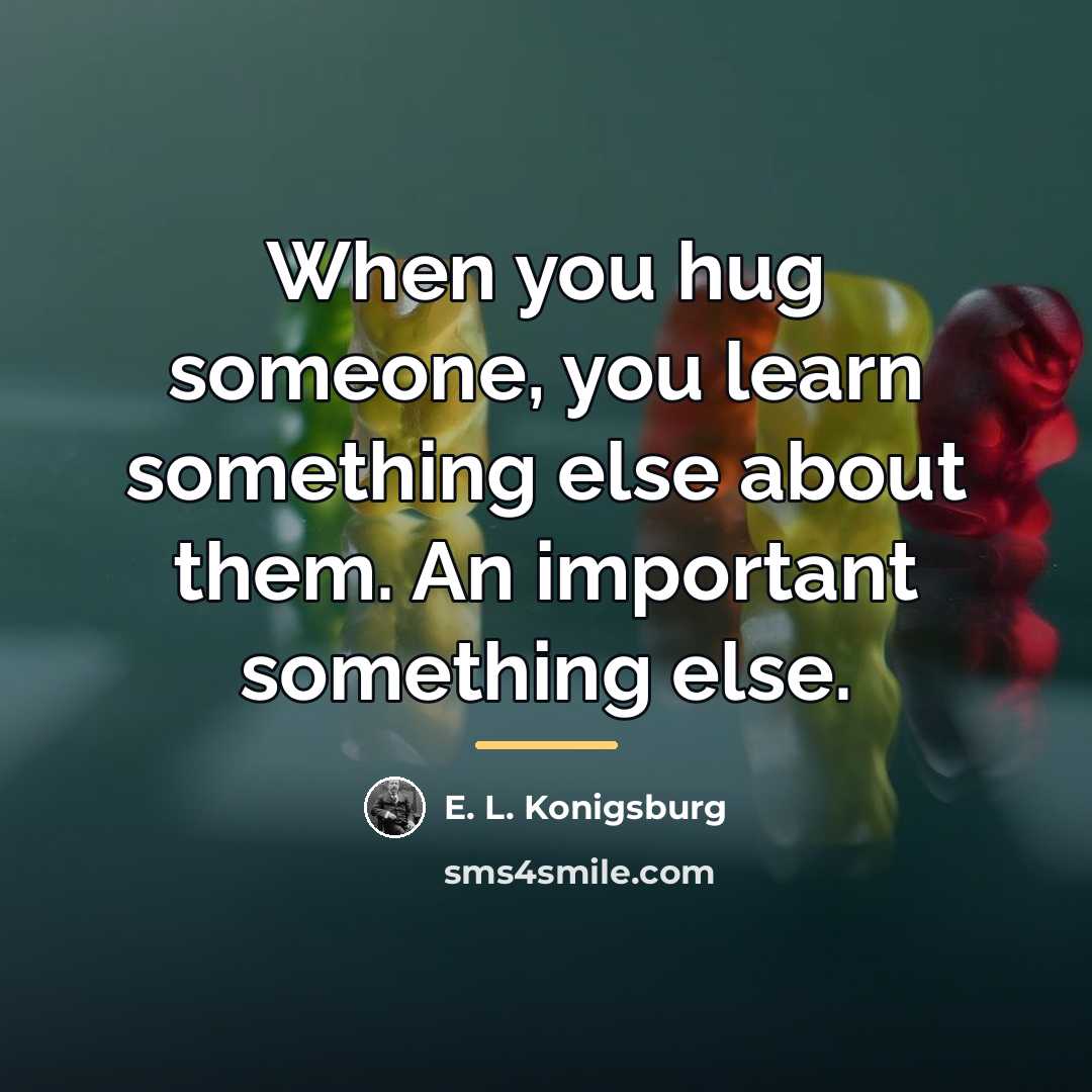 “When you hug someone, you learn something else about them.…” quote by E. L. Konigsburg