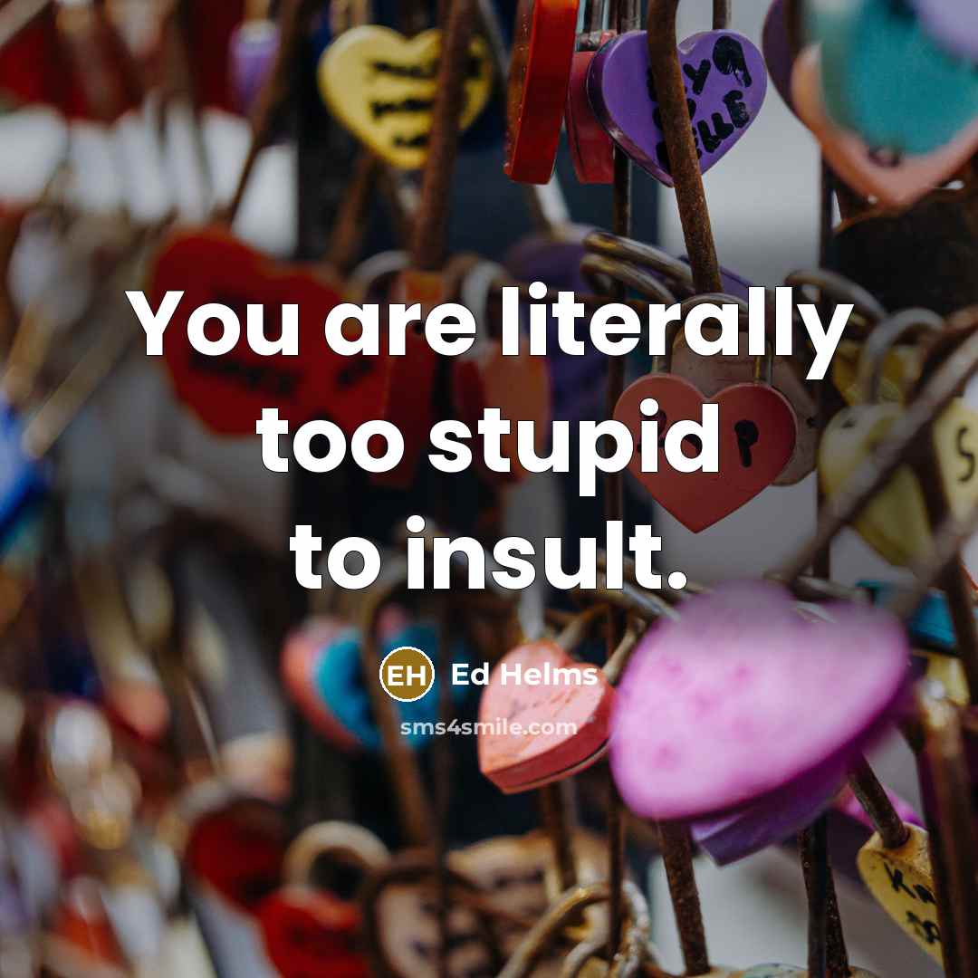 “You are literally too stupid to insult.…” quote by Ed Helms