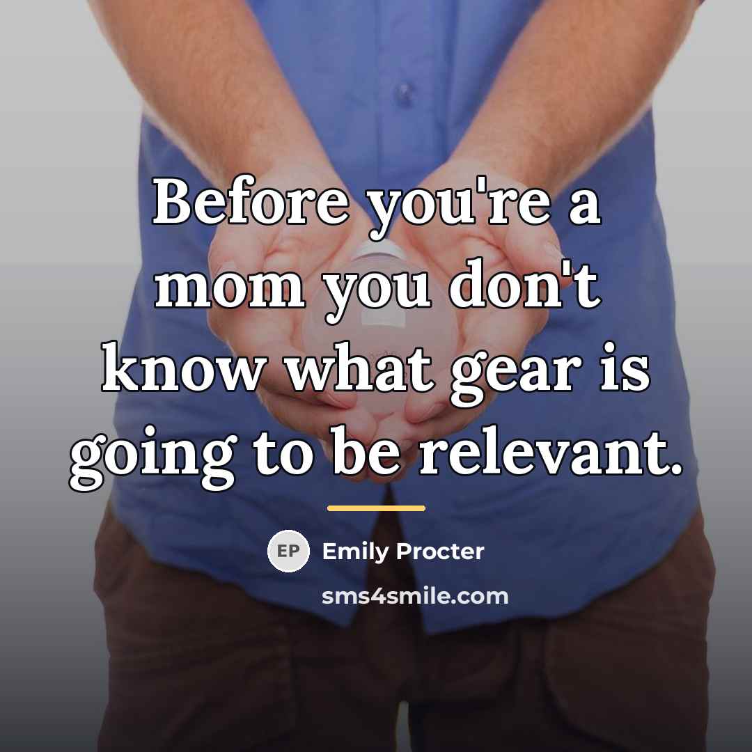 “Before you're a mom you don't know what gear is…” quote by Emily Procter