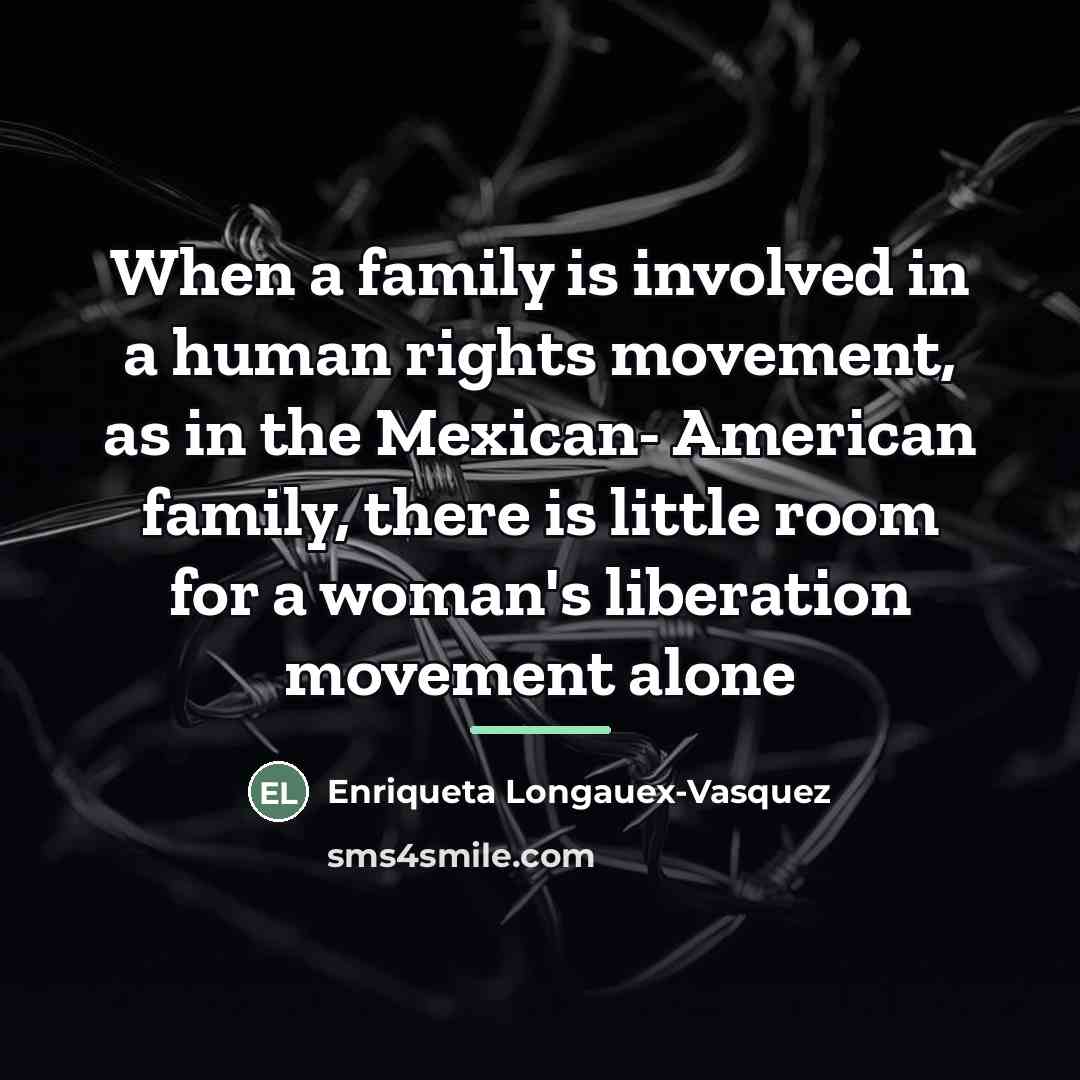 “When a family is involved in a human rights movement,…” quote by Enriqueta Longauex-Vasquez