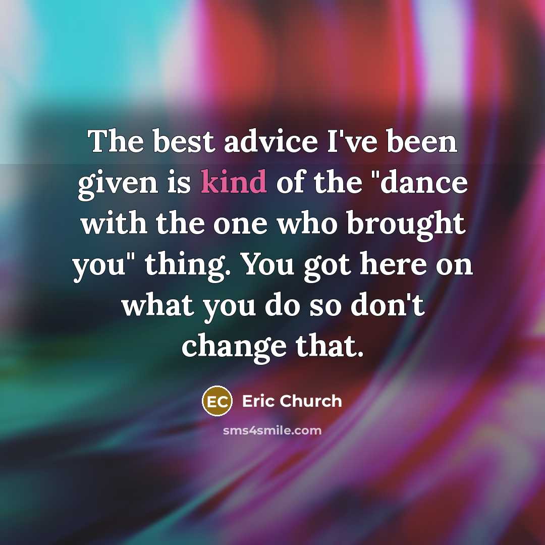 “The best advice I've been given is kind of the…” quote by Eric Church