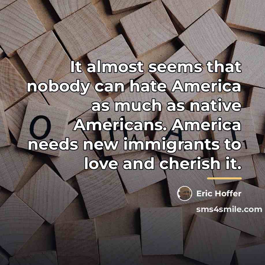 “It almost seems that nobody can hate America as much…” quote by Eric Hoffer
