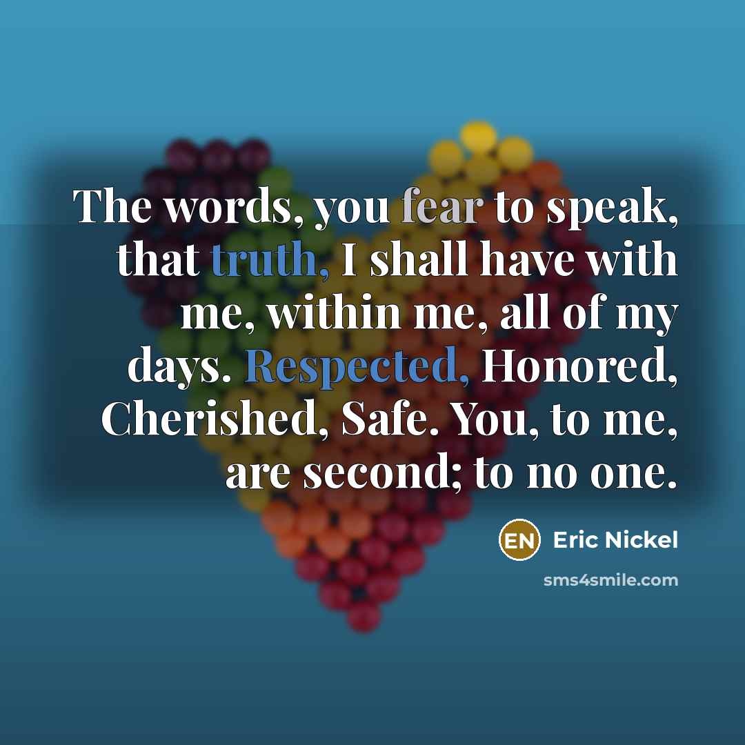 “The words, you fear to speak, that truth, I shall…” quote by Eric Nickel