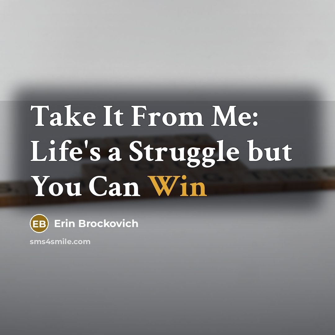 “Take It From Me: Life's a Struggle but You Can…” quote by Erin Brockovich