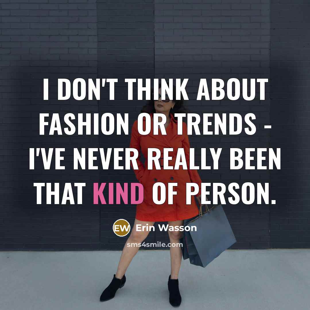 “I don't think about fashion or trends - I've never…” quote by Erin Wasson