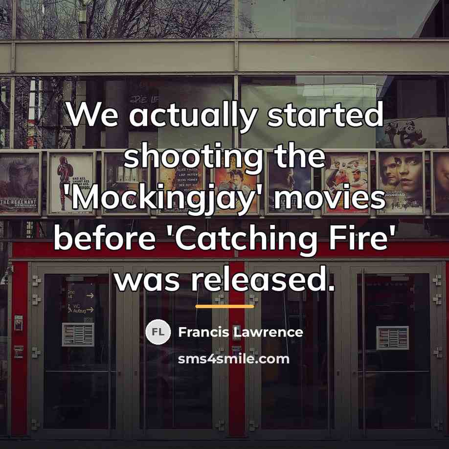 “We actually started shooting the 'Mockingjay' movies before 'Catching Fire'…” quote by Francis Lawrence