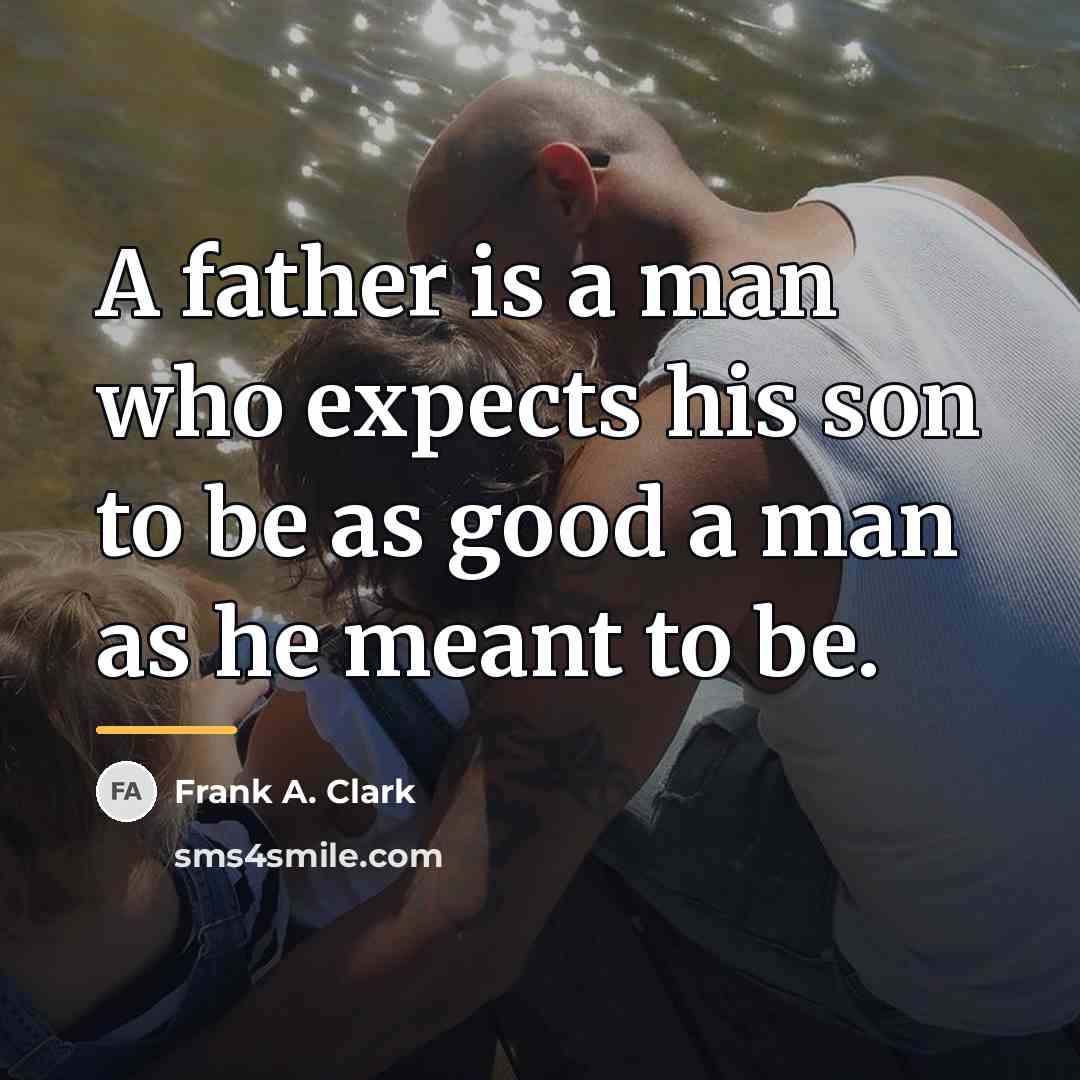 “A father is a man who expects his son to…” quote by Frank A. Clark