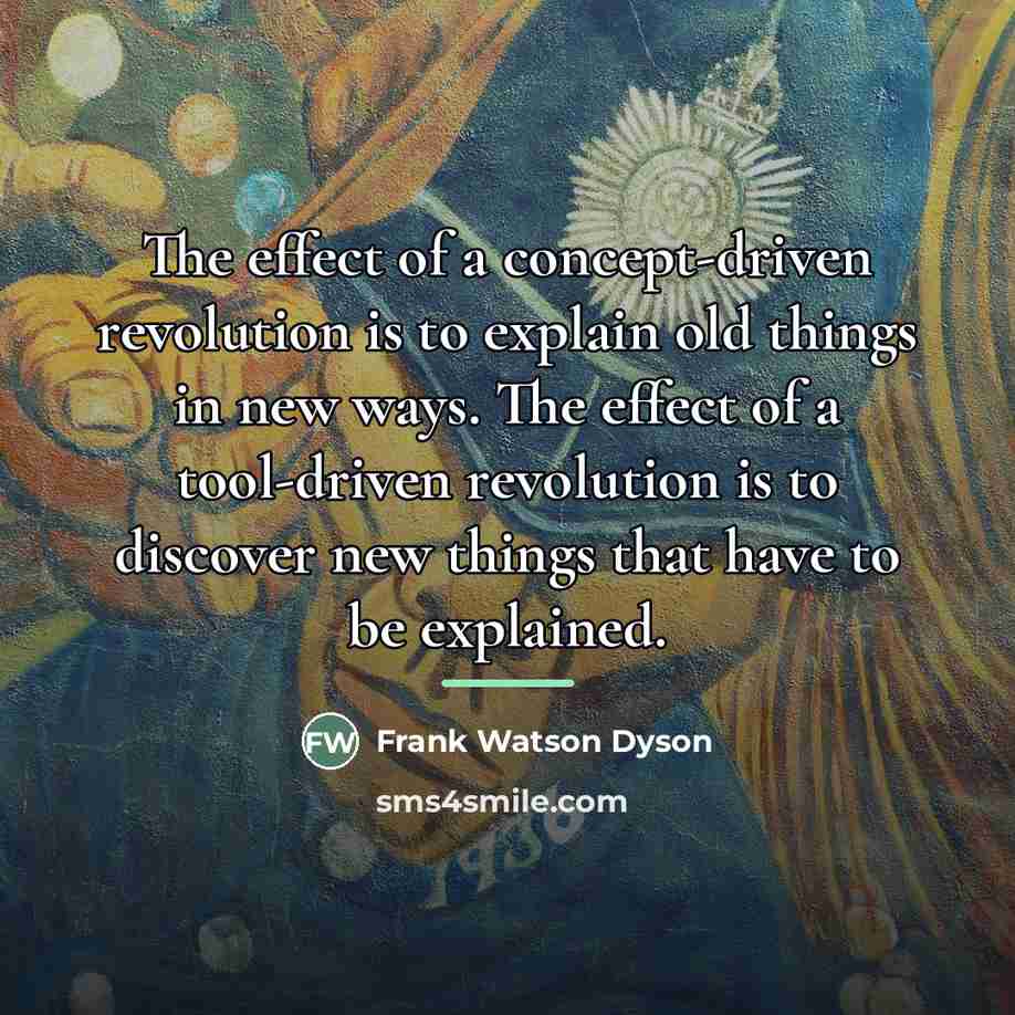“The effect of a concept-driven revolution is to explain old…” quote by Frank Watson Dyson