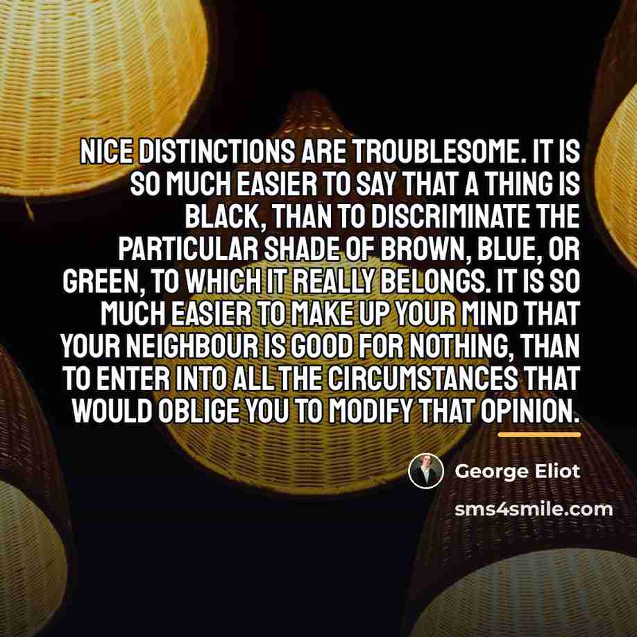 “Nice distinctions are troublesome. It is so much easier to…” quote by George Eliot