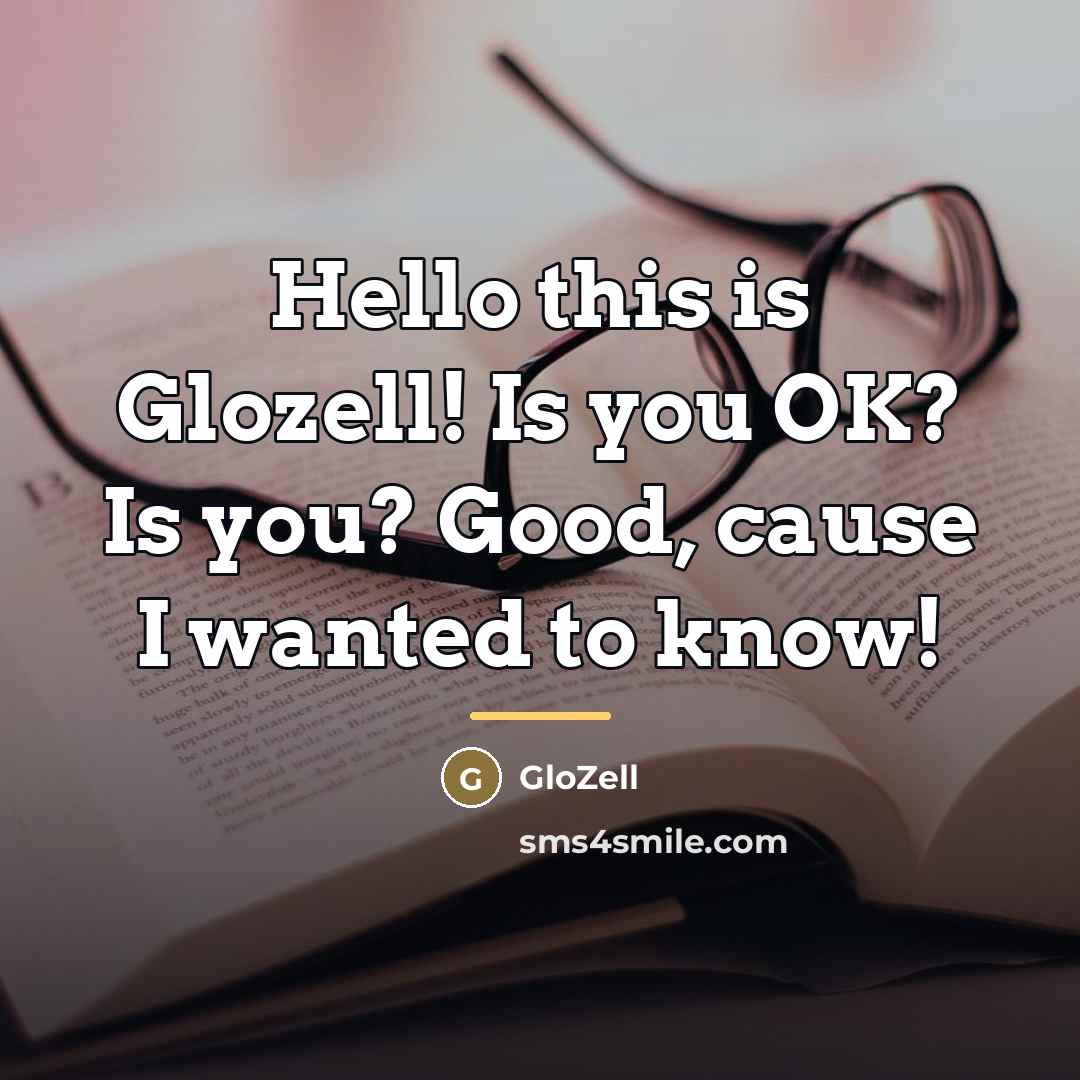 “Hello this is Glozell! Is you OK? Is you? Good,…” quote by GloZell