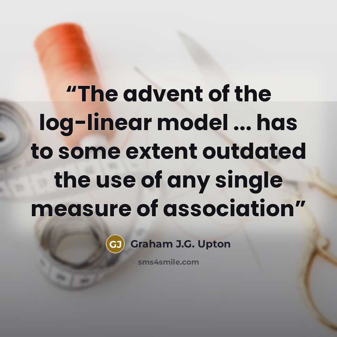 “The advent of the log-linear model ... has to some extent outdated the use of any single measure of association” quote by Graham J.G. Upton