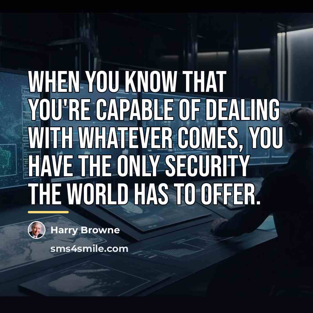 “When you know that you're capable of dealing with whatever…” quote by Harry Browne