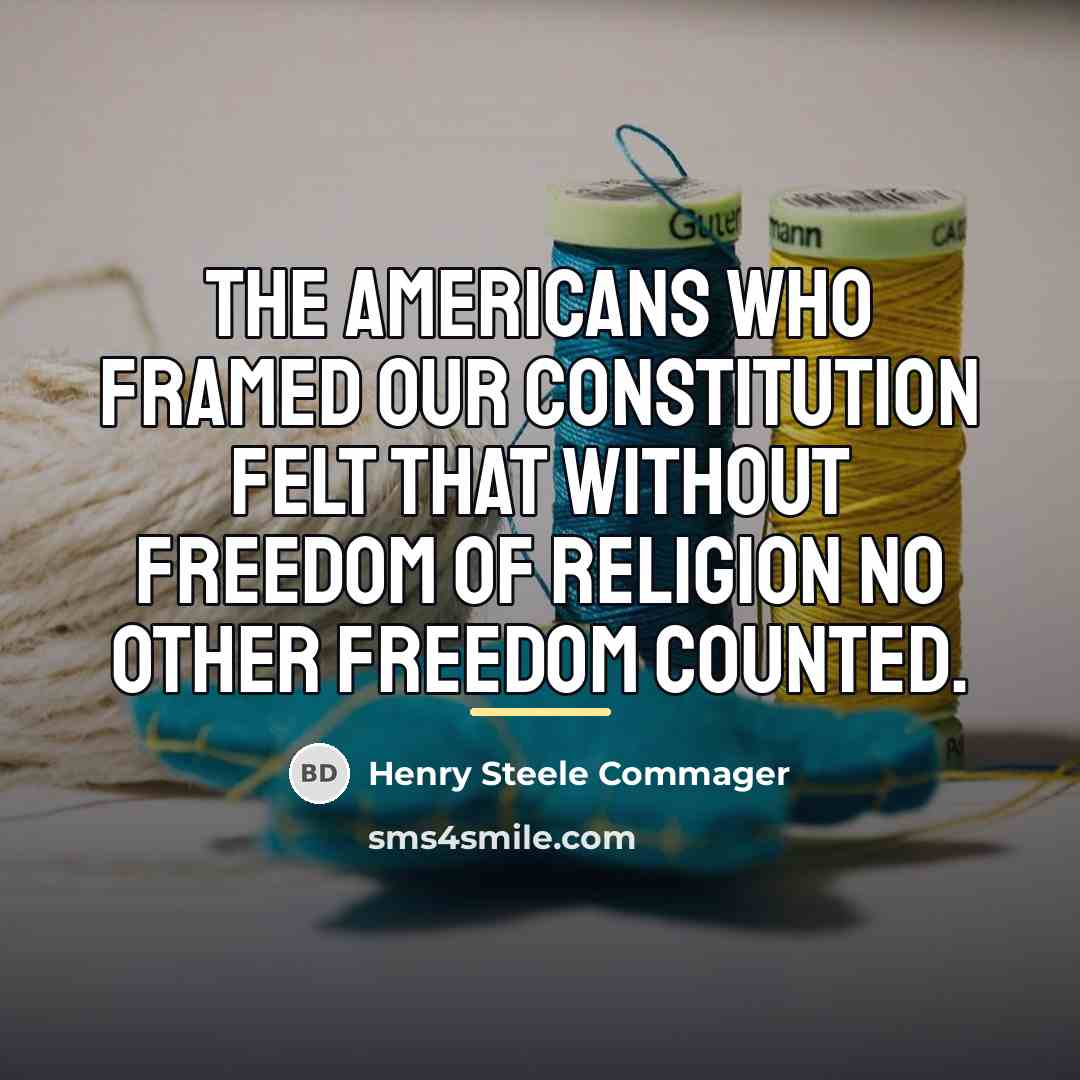 “The Americans who framed our Constitution felt that without freedom…” quote by Henry Steele Commager