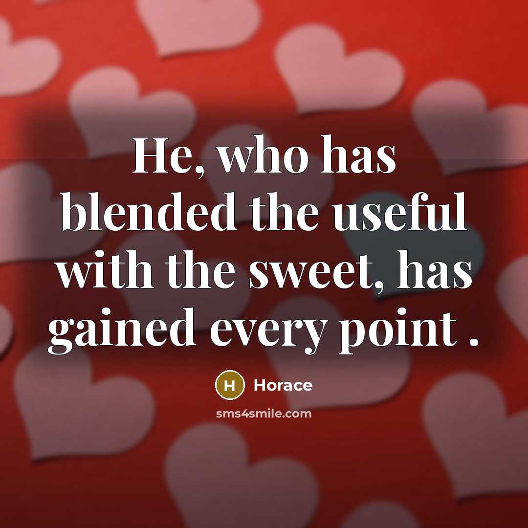 “He, who has blended the useful with the sweet, has gained every point .” quote by Horace