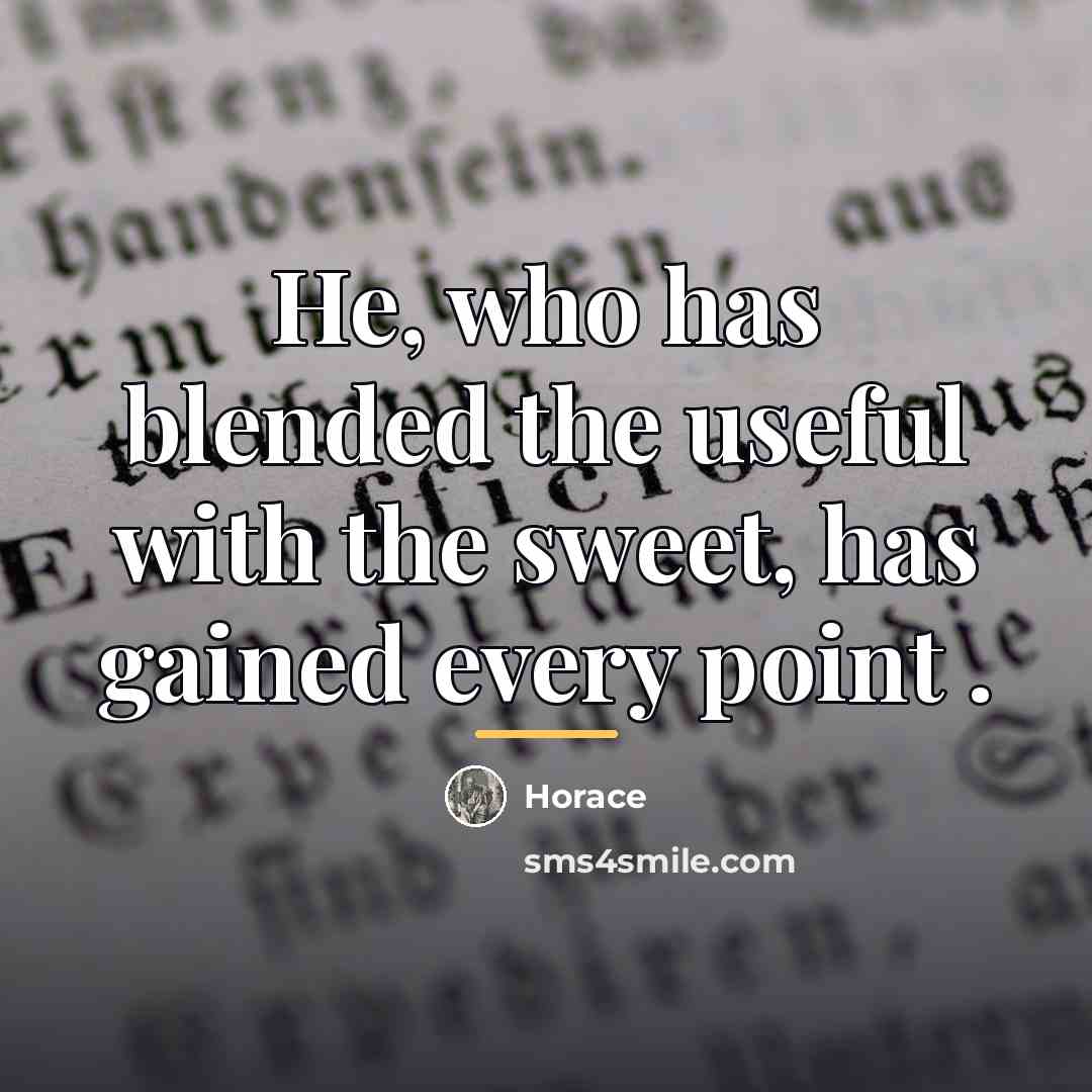 “He, who has blended the useful with the sweet, has…” quote by Horace