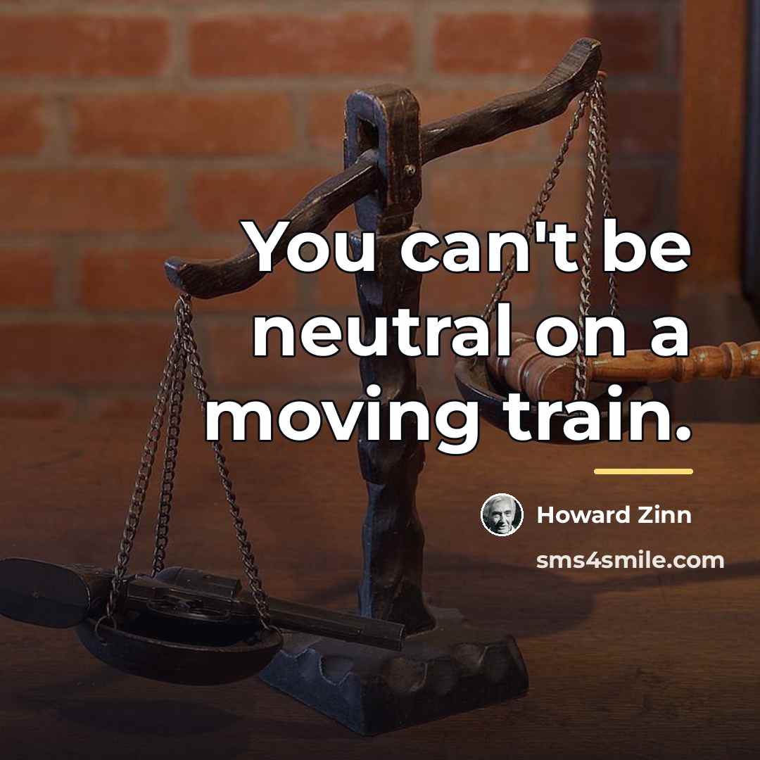 “You can't be neutral on a moving train.…” quote by Howard Zinn