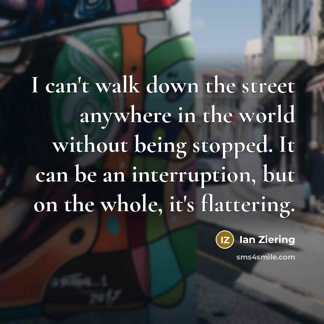 “I can't walk down the street anywhere in the world…” quote by Ian Ziering
