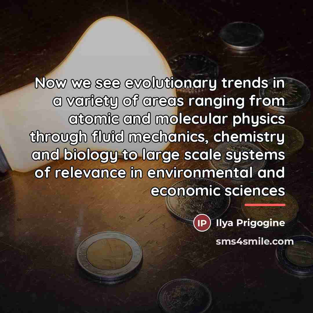 “Now we see evolutionary trends in a variety of areas…” quote by Ilya Prigogine