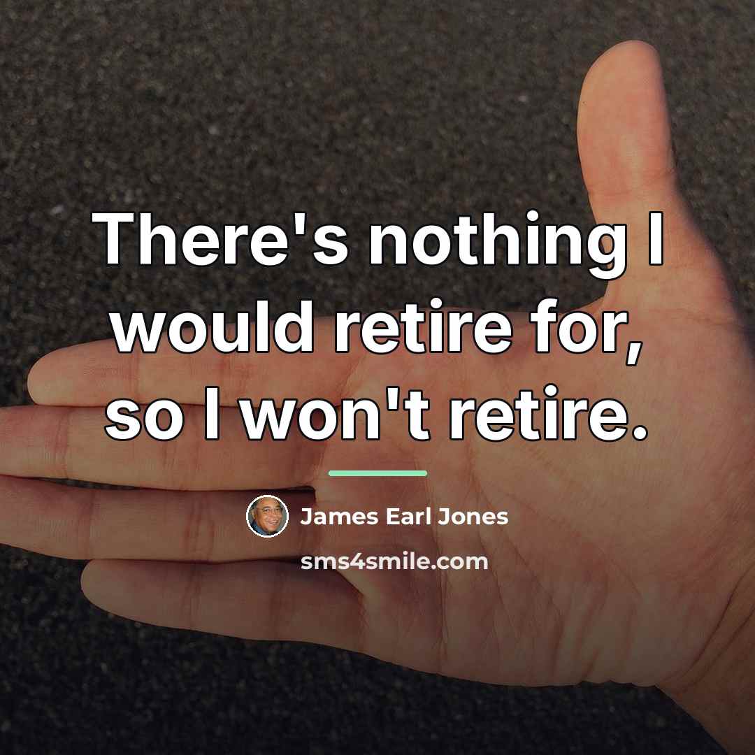 “There's nothing I would retire for, so I won't retire.…” quote by James Earl Jones