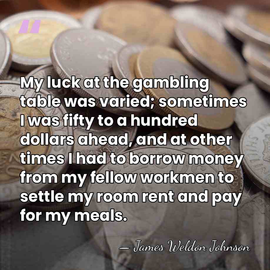 My luck at the gambling table was varied; sometimes I was fifty&hellip; - James Weldon Johnson