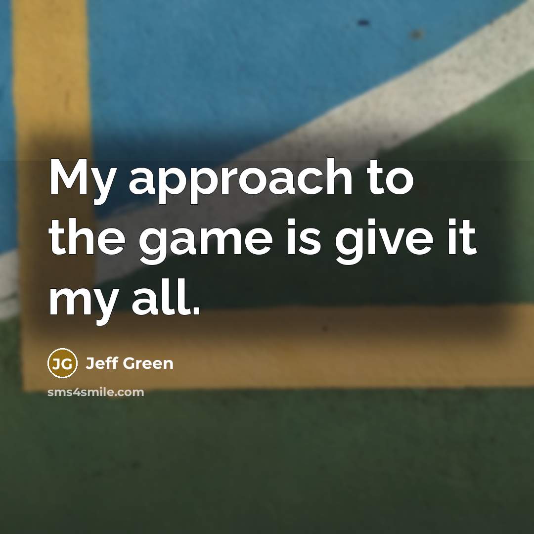 “My approach to the game is give it my all.…” quote by Jeff Green