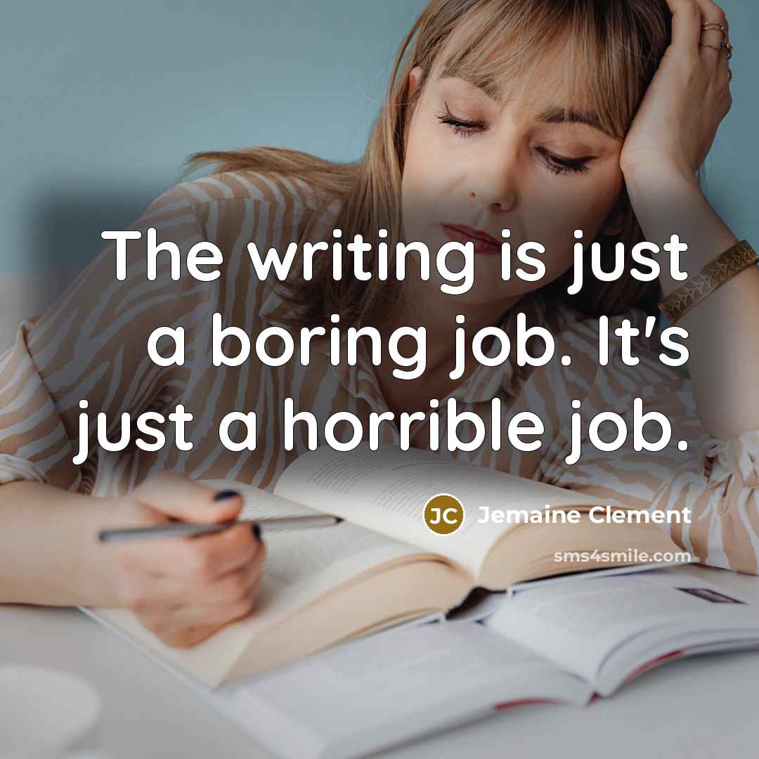 “The writing is just a boring job. It's just a…” quote by Jemaine Clement